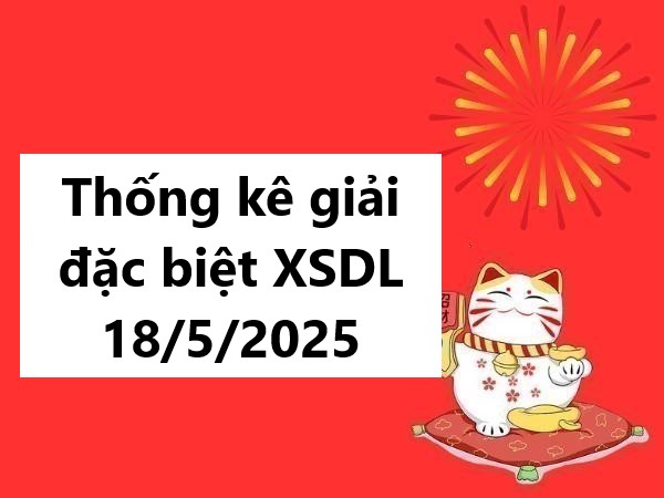 Thống kê giải đặc biệt KQXS Đà Lạt 18/5/2025