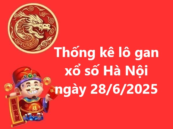 Thống kê lô gan xổ số Hà Nội ngày 28/6/2025