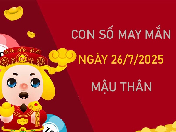 Đón tin vui tài lộc từ số đẹp tuổi Mậu Thân 26/7/2025