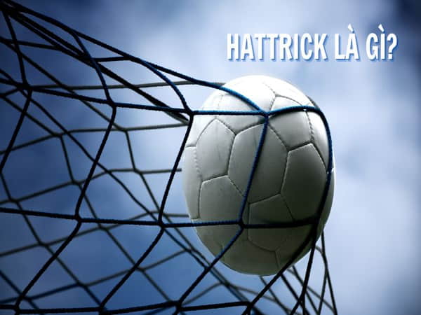 Tìm hiểu khái niệm hattrick trong bóng đá