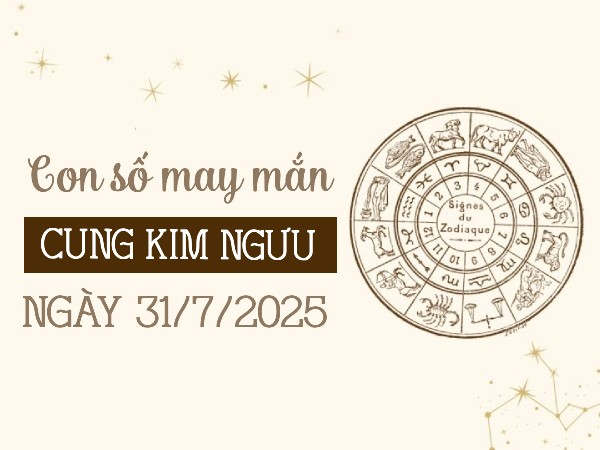 Con số hợp vận phát tài cung Kim Ngưu ngày 31/7/2025