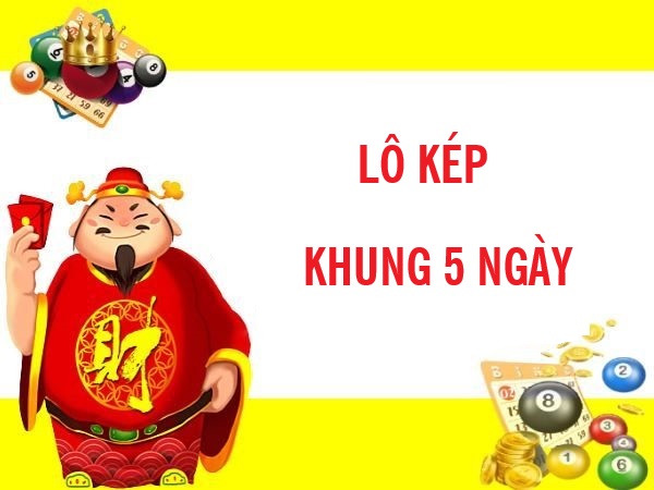 Tìm hiểu lô kép khung 5 ngày bất bại là gì?