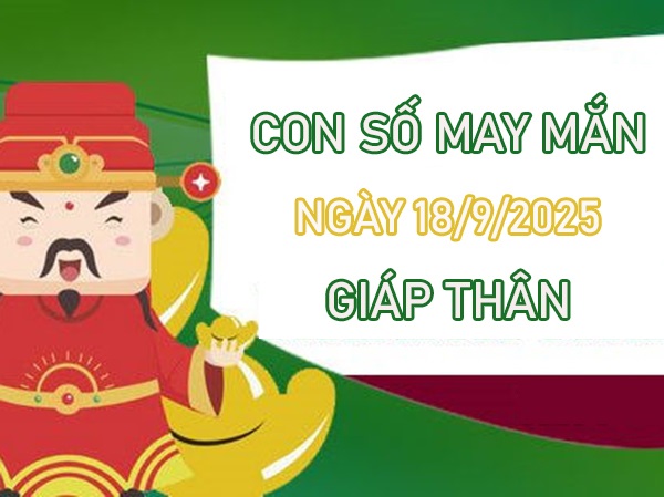 Cơ hội lớn từ số cát lợi tuổi Giáp Thân 18/9/2025