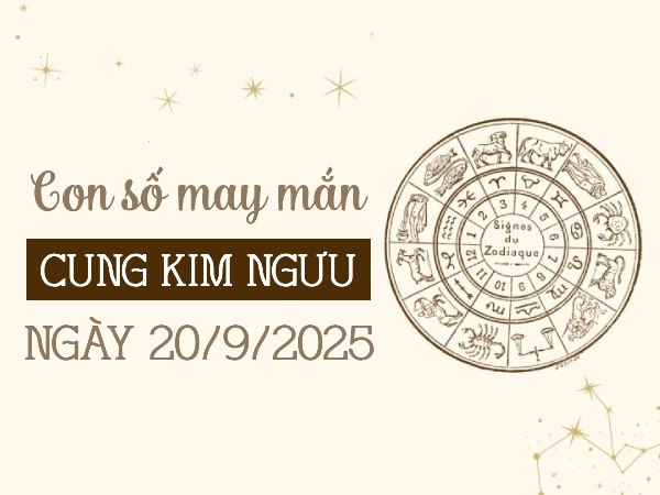 con số vượng phát cung Kim Ngưu ngày 20/9/2025