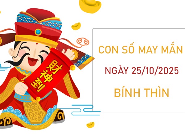 Tài lộc đơm hoa với số may tuổi Bính Thìn 25/10/2025
