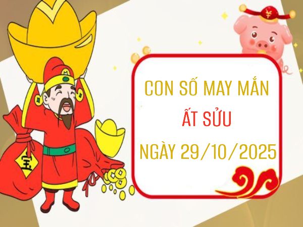 Luận giải con số may mắn tuổi Ất Sửu ngày 29/10/2025