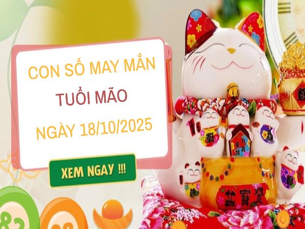 Giải mã con số may mắn tuổi Mão ngày 18/10/2025