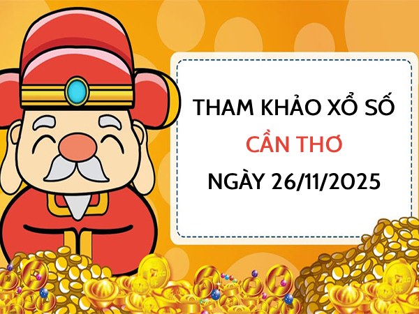 Tham khảo xổ số Cần Thơ ngày 26/11/2025 thứ 4 siêu chuẩn