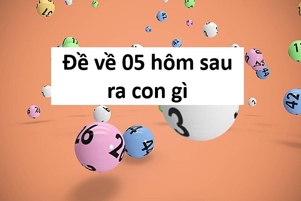 Thống kê thực tế: Đề về 05 hôm sau đánh con gì?
