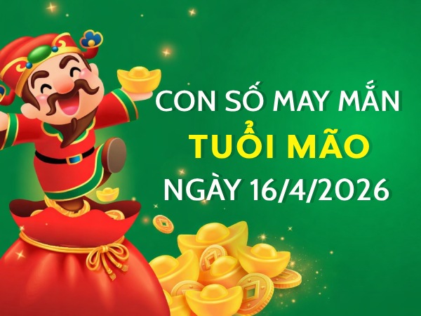 con số may mắn ngày 16/04/2026 tuổi Mão