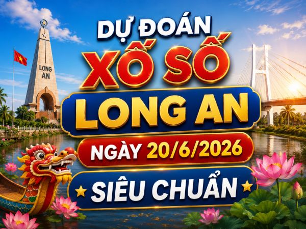 Dự đoán xổ số Long An ngày 20/6/2026 siêu chuẩn